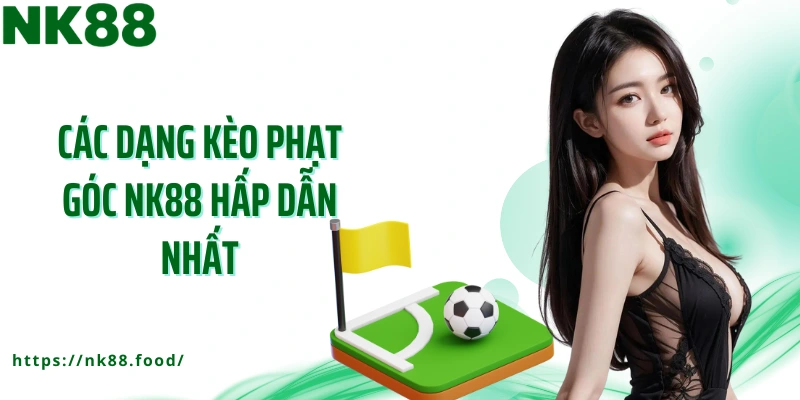 Các dạng kèo phạt góc NK88 hấp dẫn nhất