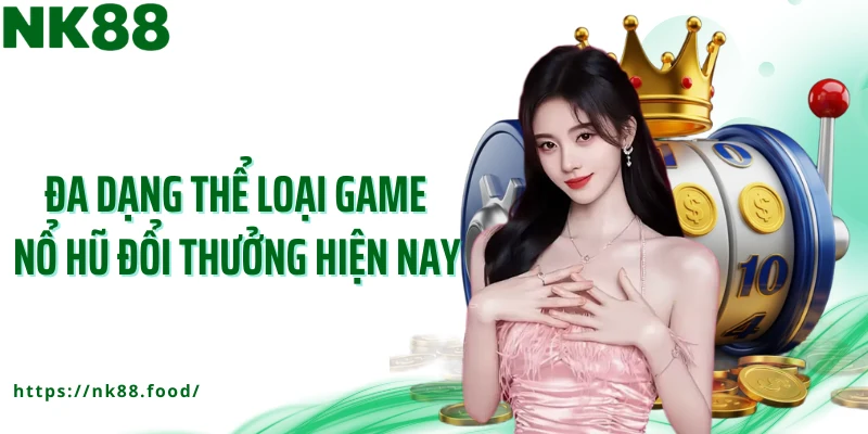 Đa dạng thể loại game nổ hũ đổi thưởng hiện nay 