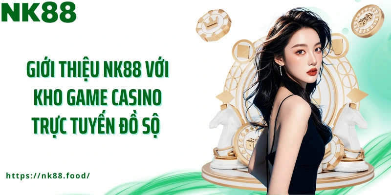 Giới thiệu NK88 với kho game casino trực tuyến đồ sộ 