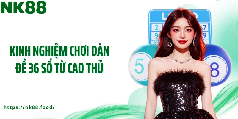 Kinh nghiệm chơi dàn đề 36 số từ cao thủ