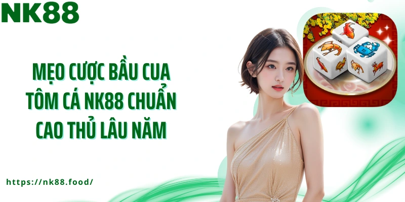 Mẹo cược bầu cua tôm cá NK88 chuẩn cao thủ lâu năm