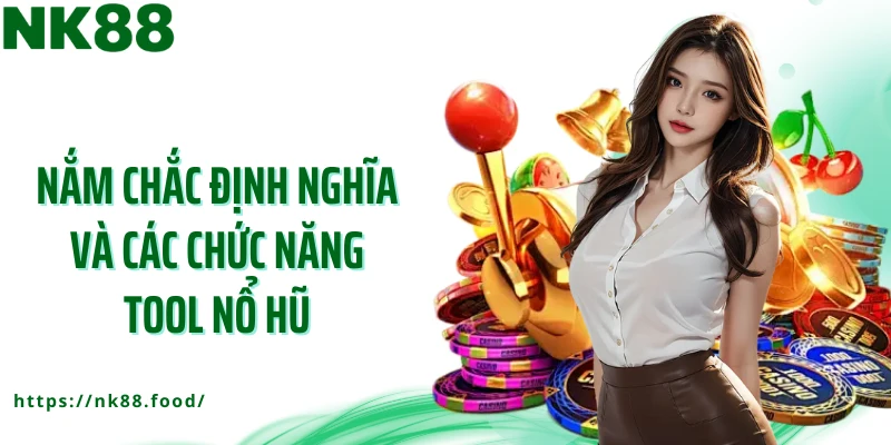 Nắm chắc định nghĩa và các chức năng tool nổ hũ
