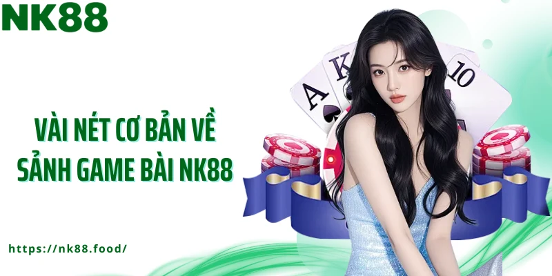 Vài nét cơ bản về sảnh game bài NK88